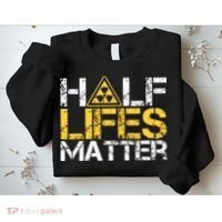 Half Lives Matter Nuclear Engineer Radioactive Decay Sweatshirt thumb 2