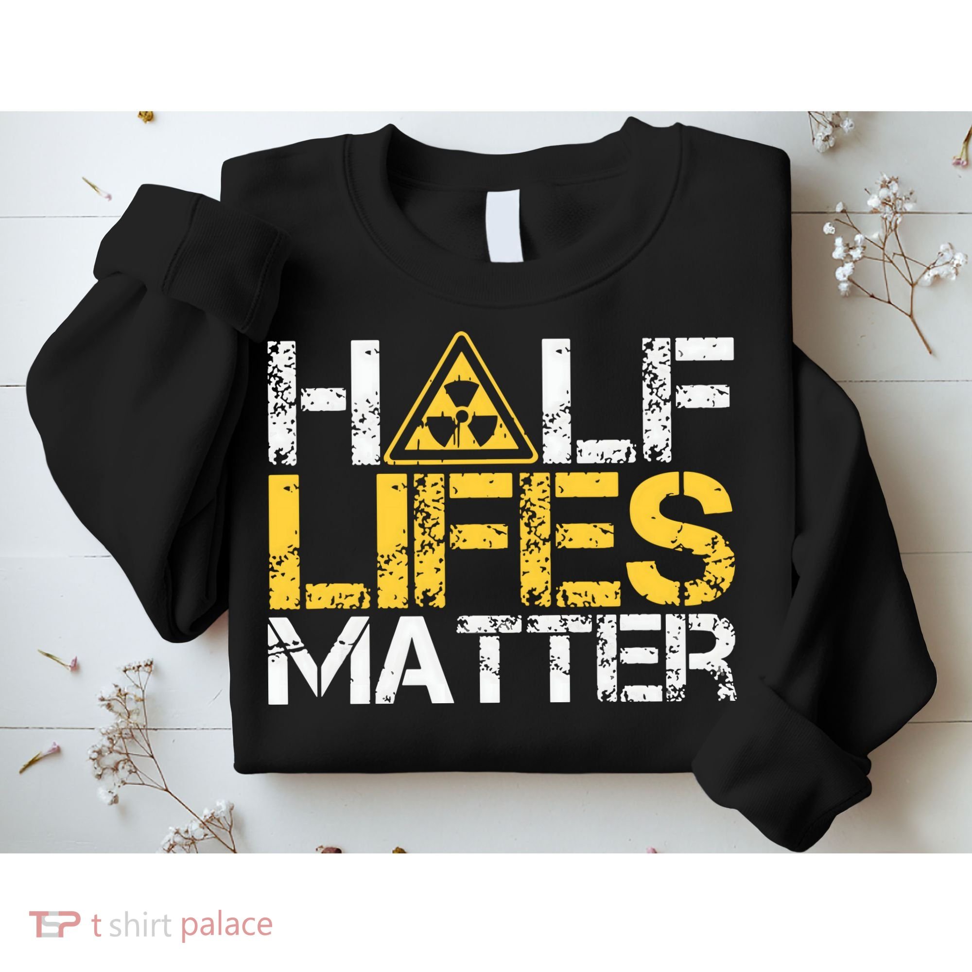 Half Lives Matter Nuclear Engineer Radioactive Decay Sweatshirt
