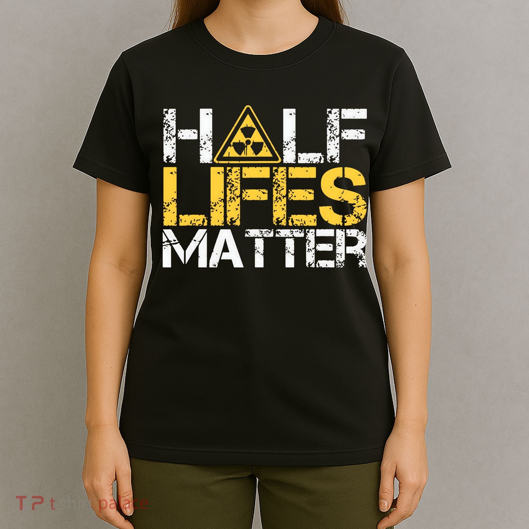 Half Lives Matter Nuclear Engineer Radioactive Decay T-Shirt