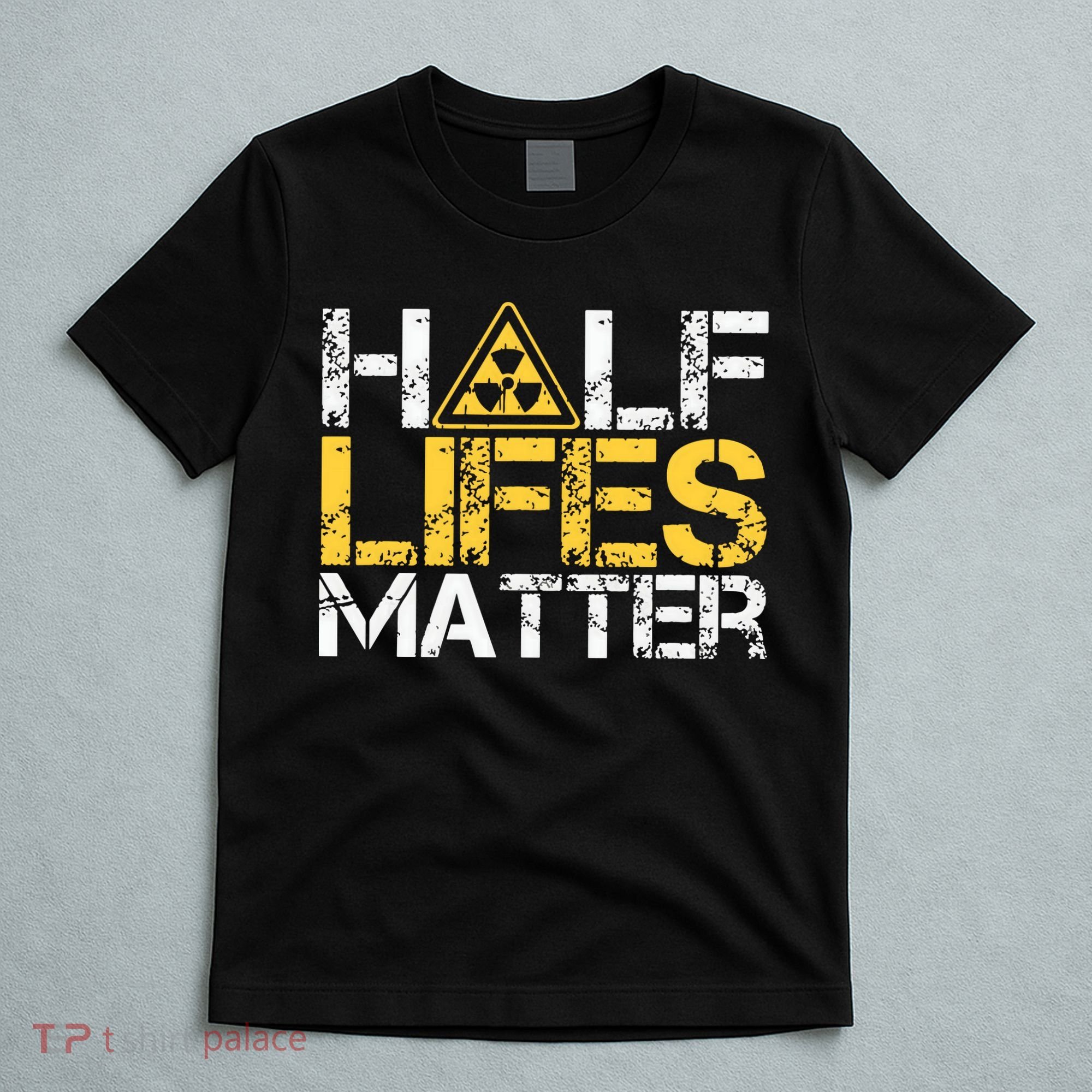 Half Lives Matter Nuclear Engineer Radioactive Decay T-Shirt