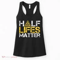Half Lives Matter Nuclear Engineer Radioactive Decay Women's Tank Top thumb 0