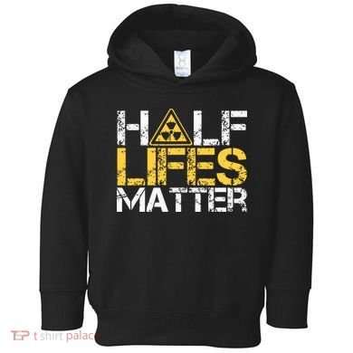 Half Lives Matter Nuclear Engineer Radioactive Decay Toddler Hoodie