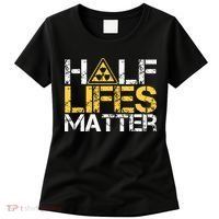Half Lives Matter Nuclear Engineer Radioactive Decay Women's T-Shirt thumb 0