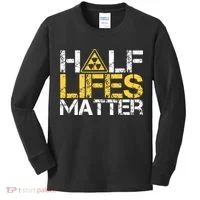 Half Lives Matter Nuclear Engineer Radioactive Decay Kids Long Sleeve Shirt thumb 0