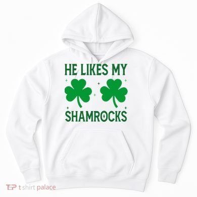 He Likes My Shamrocks Funny St Patricks Day Hoodie