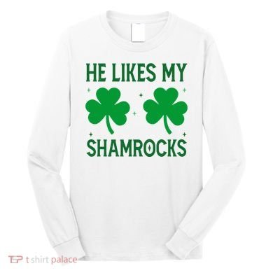 He Likes My Shamrocks Funny St Patricks Day Long Sleeve Shirt
