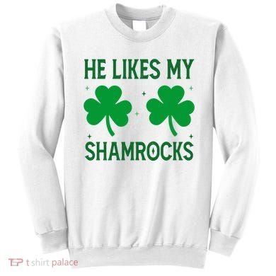 He Likes My Shamrocks Funny St Patricks Day Sweatshirt