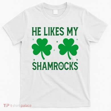 He Likes My Shamrocks Funny St Patricks Day T-Shirt