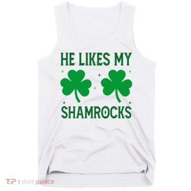 He Likes My Shamrocks Funny St Patricks Day Tank Top