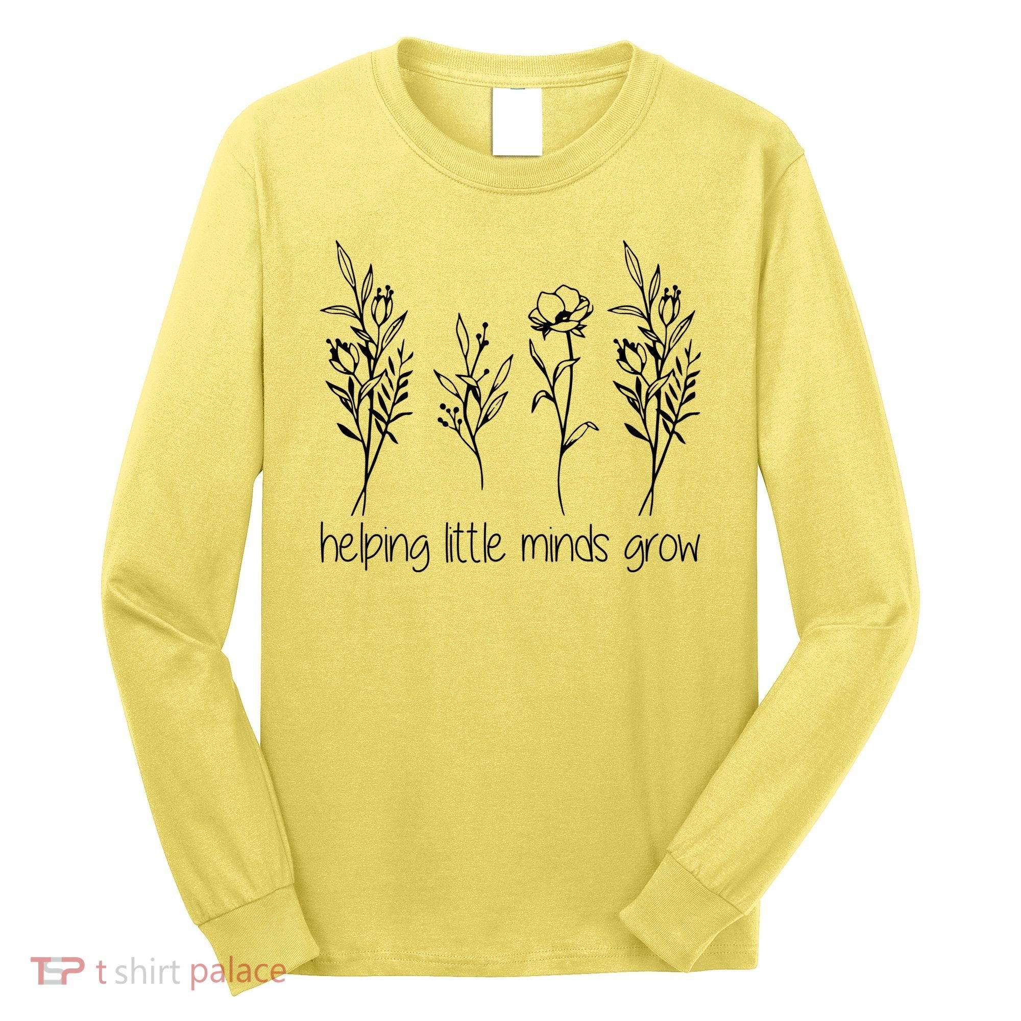 Helping Little Minds Grow Gift For Teacher Long Sleeve Shirt