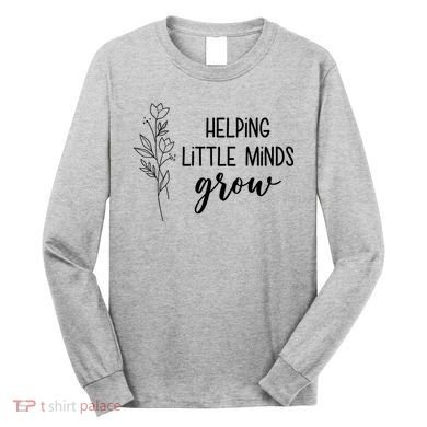 Helping Little Minds Grow Educator Teacher Long Sleeve Shirt