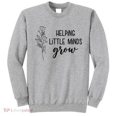 Helping Little Minds Grow Educator Teacher Sweatshirt