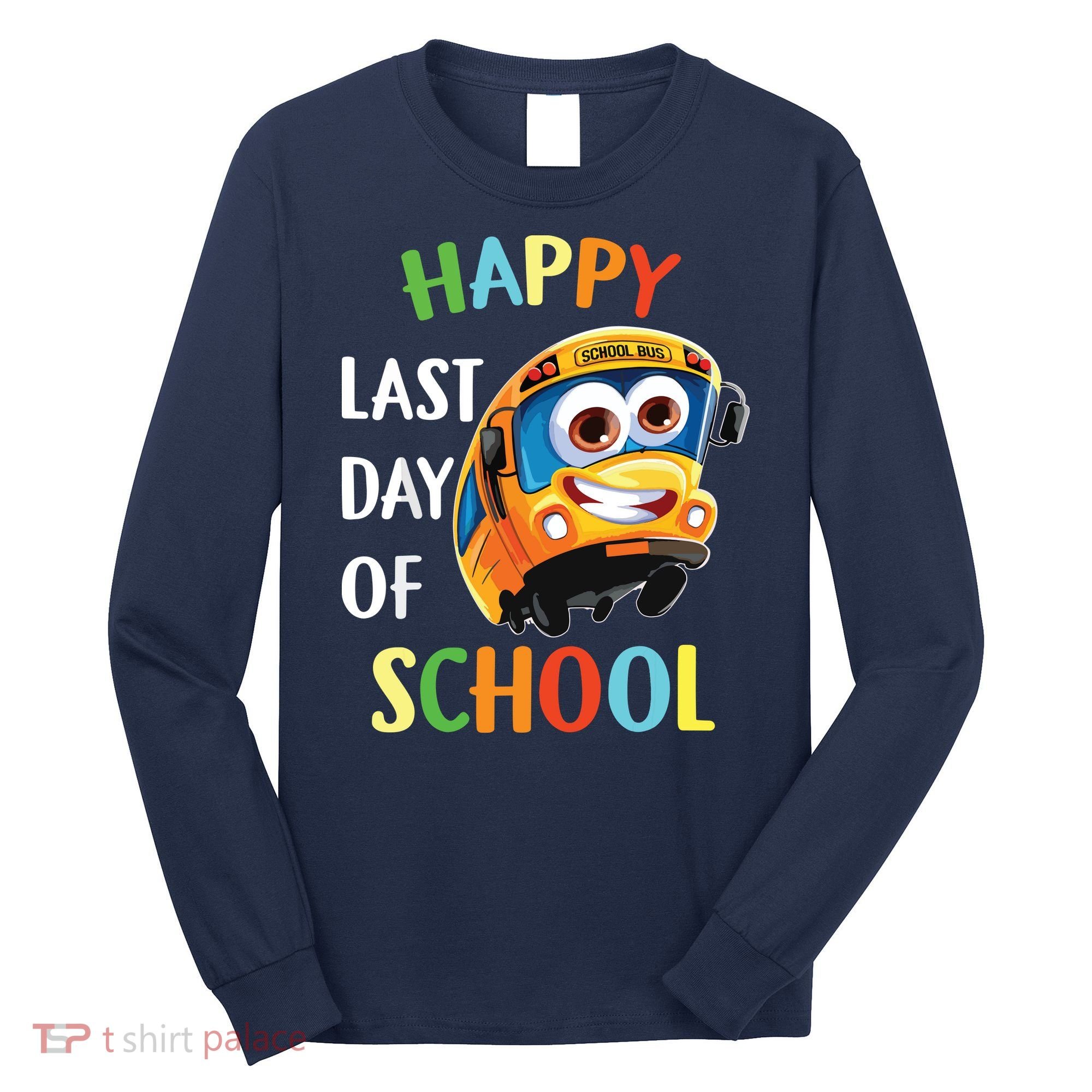 Happy Last Of Day School Bus Driver Teacher Student Parent Long Sleeve Shirt