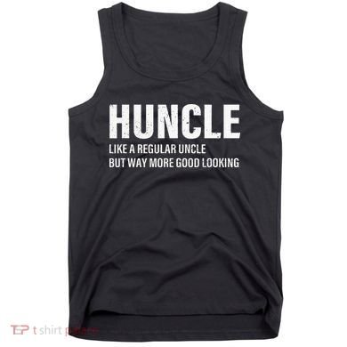 Huncle Like Regular Uncle Way More Good Looking Funny Uncle Tank Top