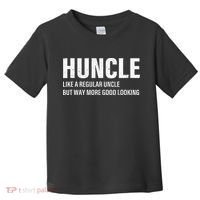Huncle Like Regular Uncle Way More Good Looking Funny Uncle Toddler T-Shirt thumb 0