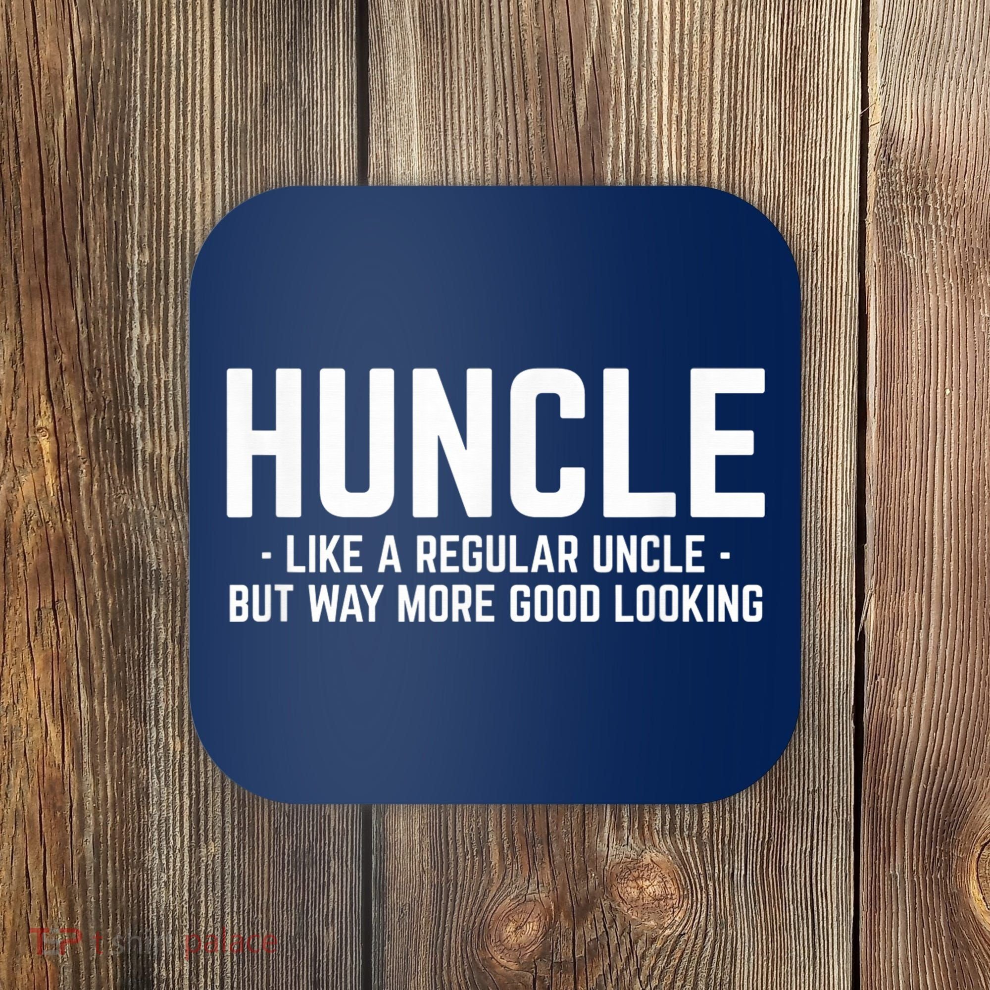 Huncle Like Regular Uncle Way More Good Looking Funny Coaster
