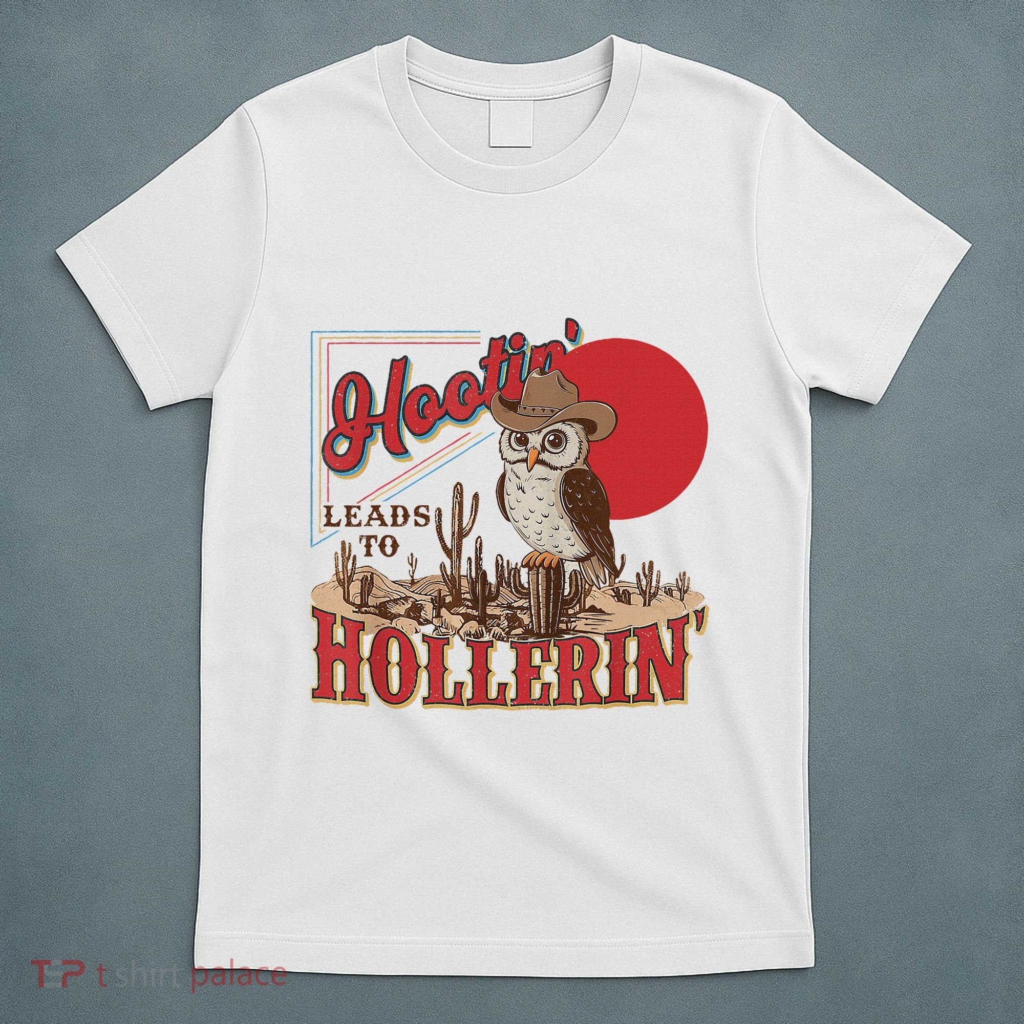 Hootin Leads To Hollerin Owl Cowboy Western Owl Cowboy T-Shirt
