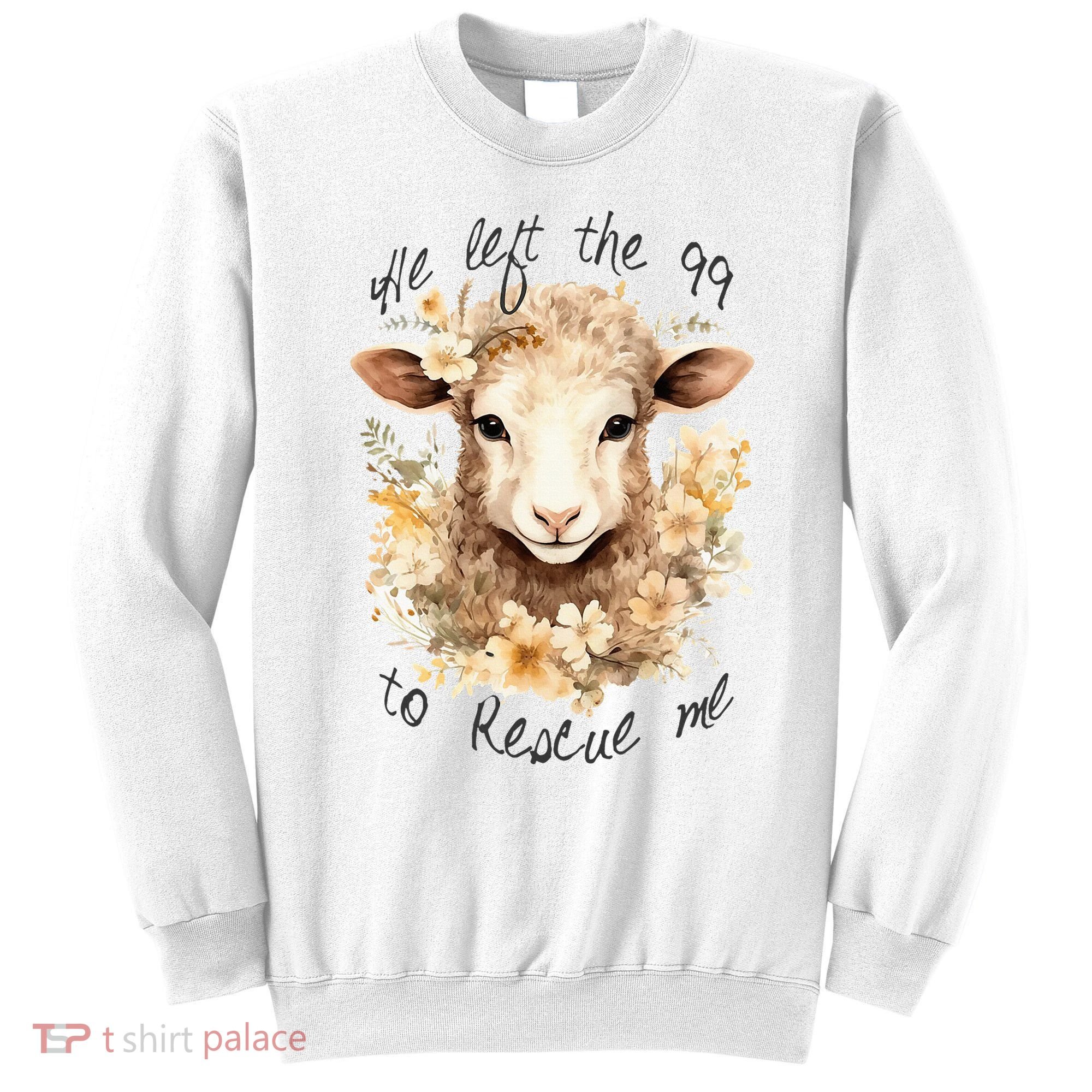 He Left The 99 To Rescue Me Jesus Saves Never Abandon You Sweatshirt