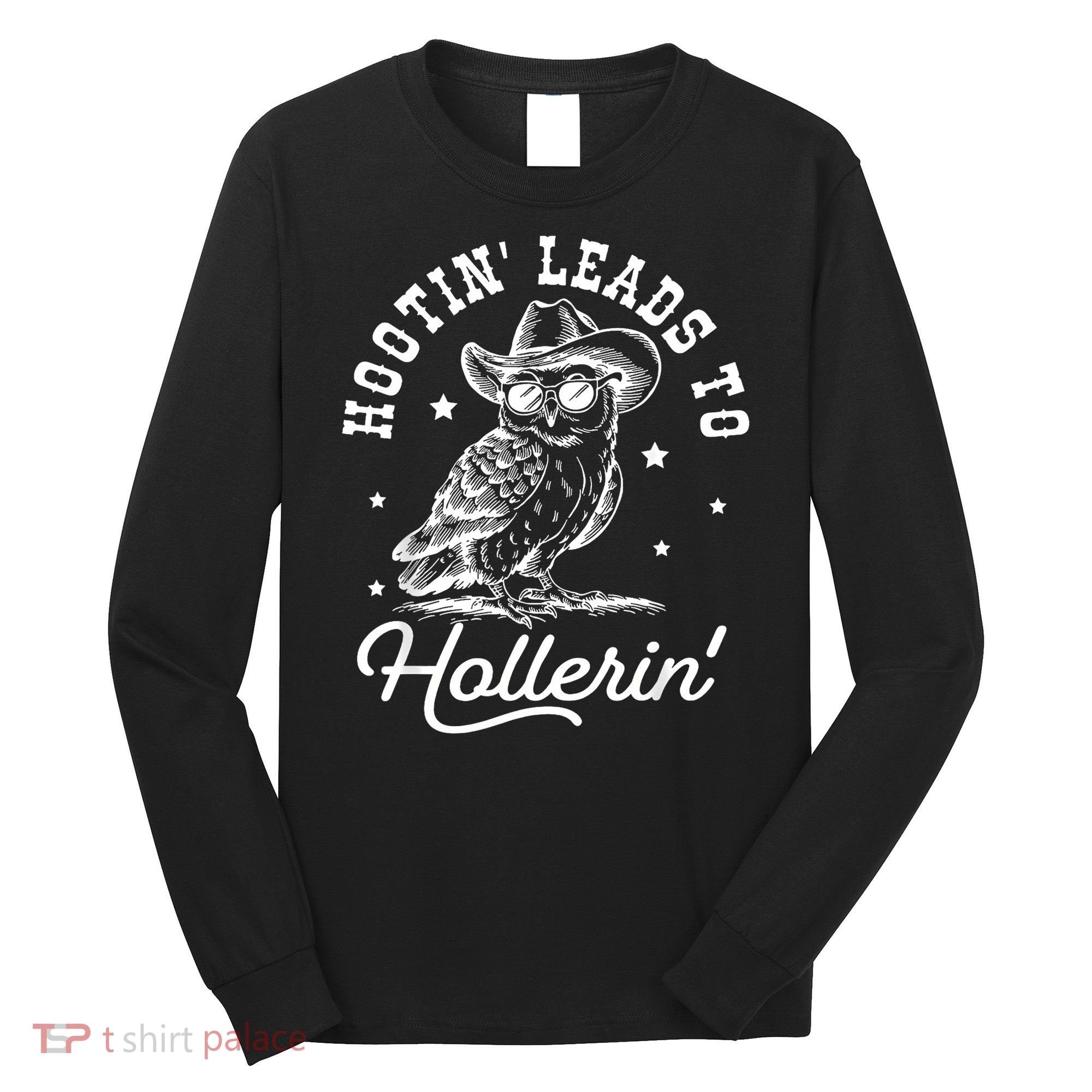 Hootin Leads To Hollerin Long Sleeve Shirt