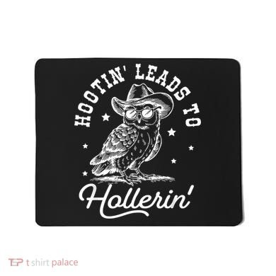 Hootin Leads To Hollerin Mousepad