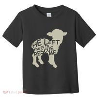 He Left The 99 To Rescue Me Religious Christian Toddler T-Shirt thumb 0