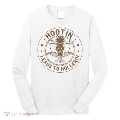 Hootin Leads To Hollerin Long Sleeve Shirt