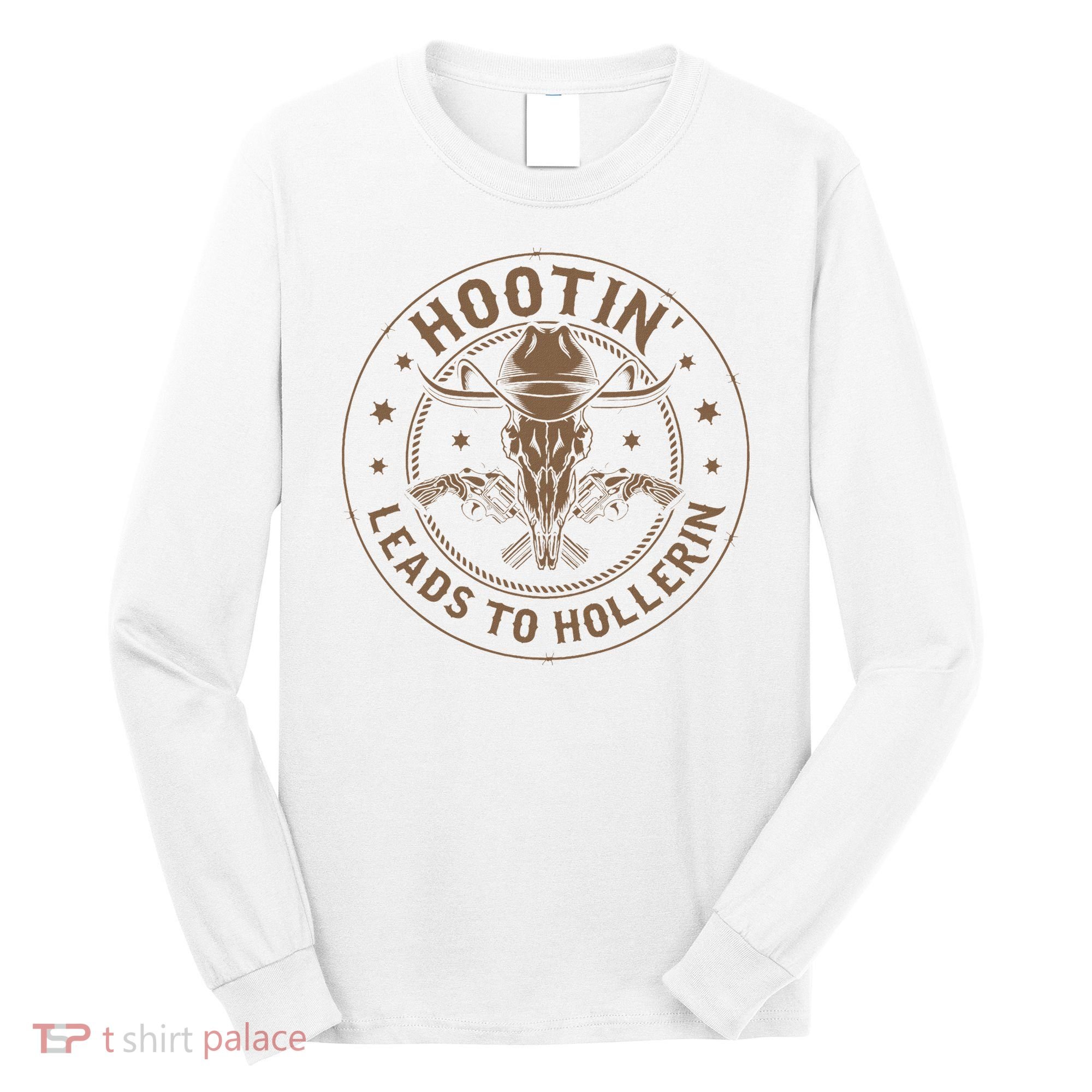 Hootin Leads To Hollerin Long Sleeve Shirt