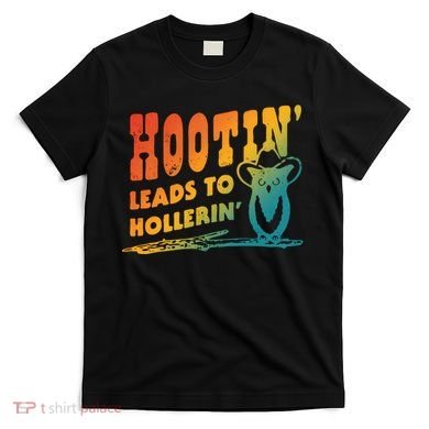 Hootin Leads To Hollerin T-Shirt