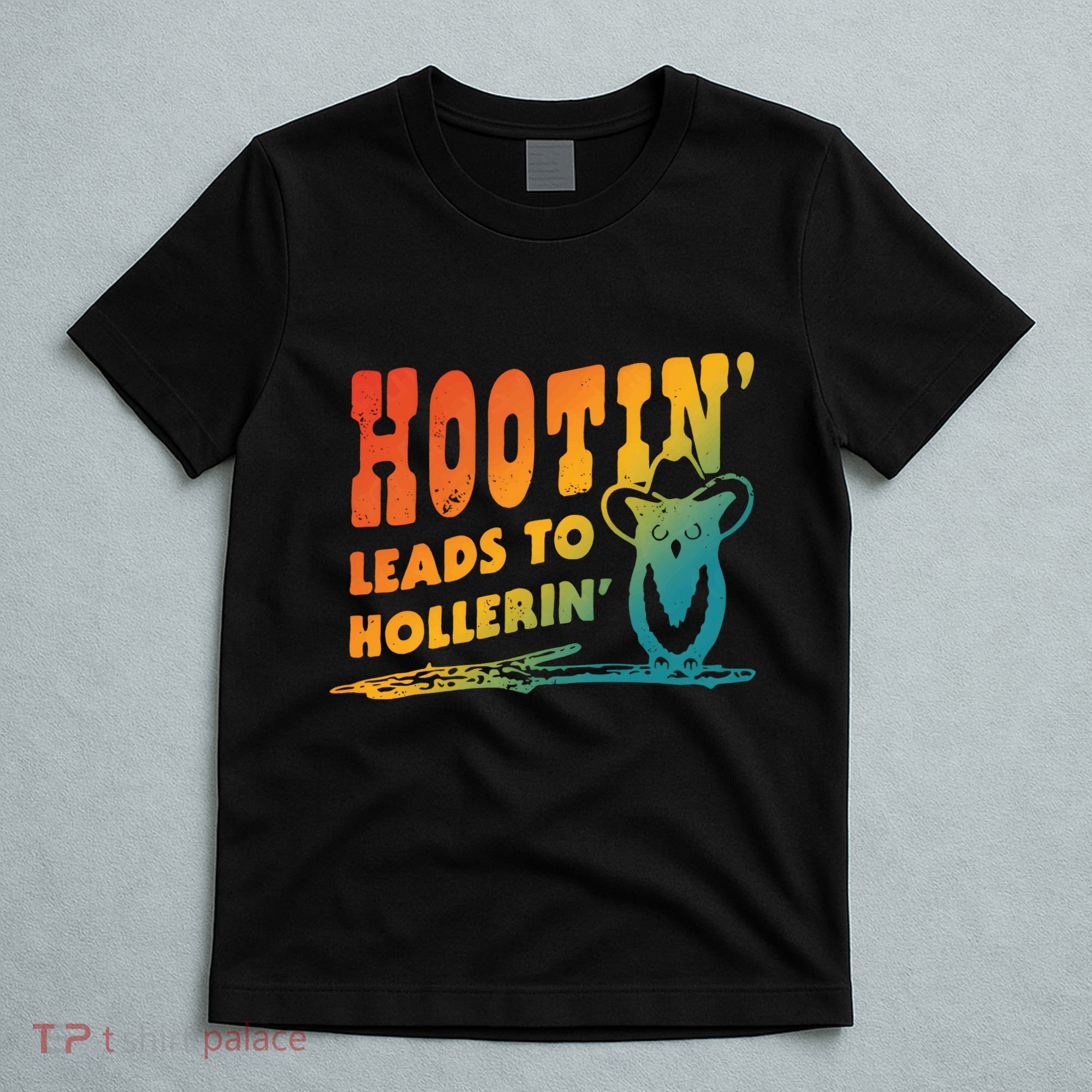 Hootin Leads To Hollerin T-Shirt