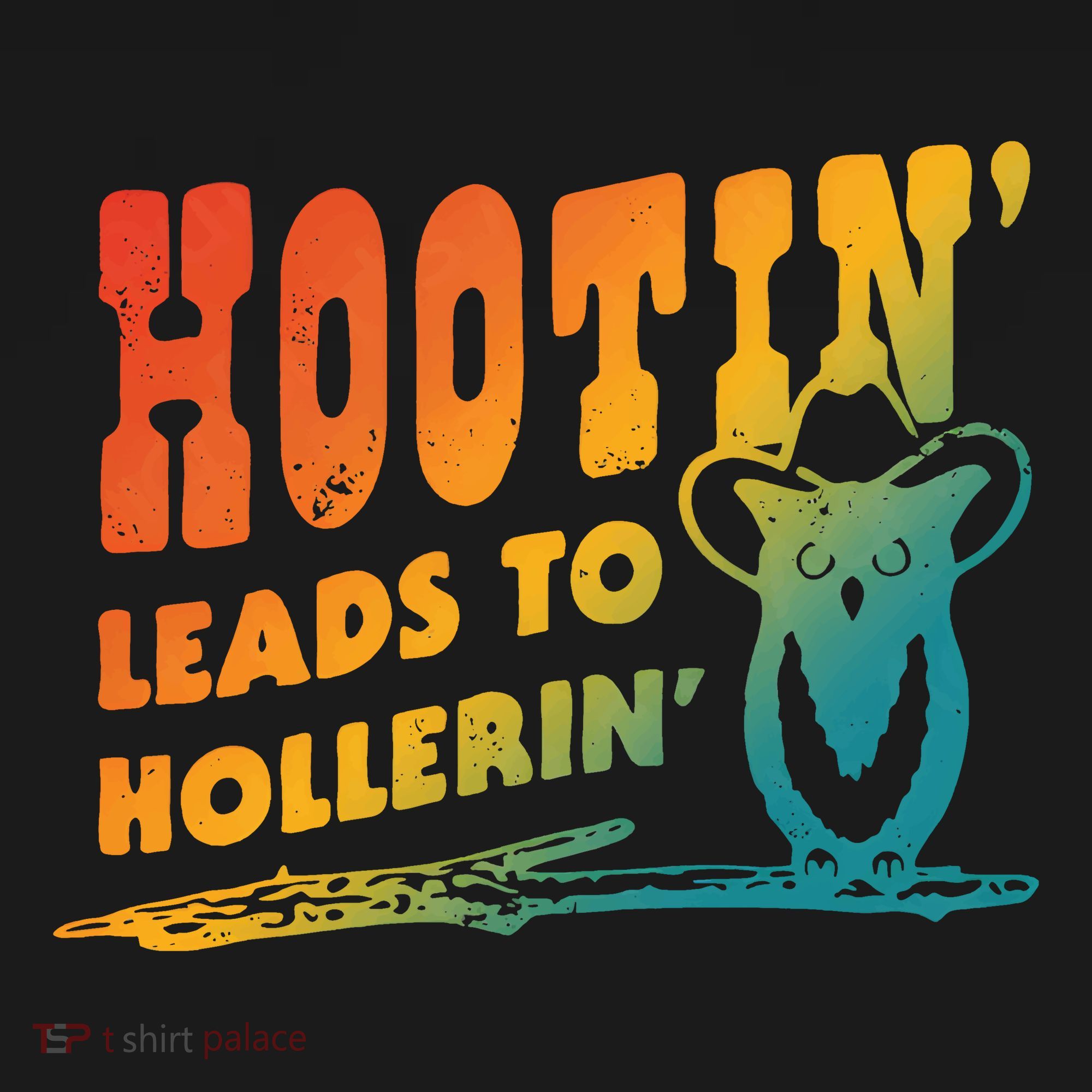 Hootin Leads To Hollerin T-Shirt