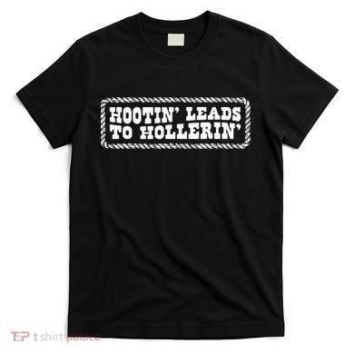 Hootin Leads To Hollerin T-Shirt