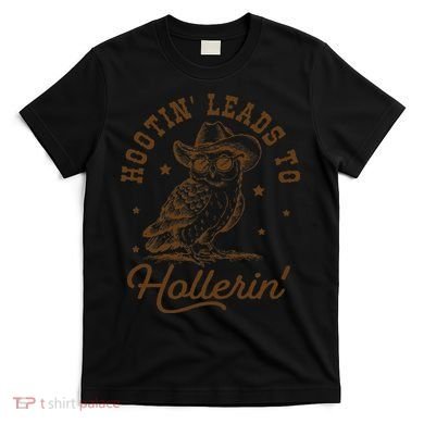 Hootin Leads To Hollerin Gift T-Shirt