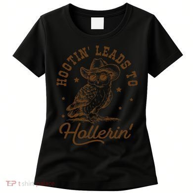 Hootin Leads To Hollerin Gift Women's T-Shirt