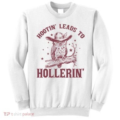 Hootin' Leads To Hollerin' Sweatshirt