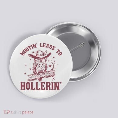 Hootin' Leads To Hollerin' Button