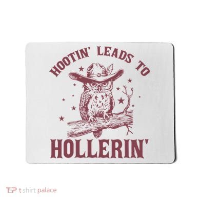 Hootin' Leads To Hollerin' Mousepad