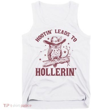 Hootin' Leads To Hollerin' Tank Top