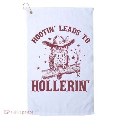 Hootin' Leads To Hollerin' Golf Towel