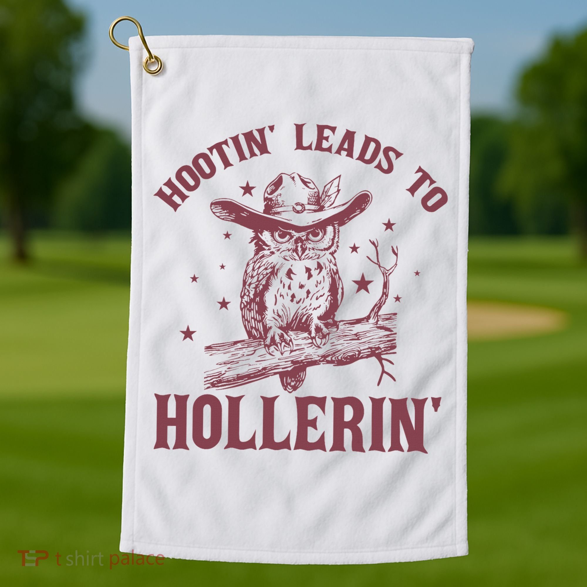 Hootin' Leads To Hollerin' Golf Towel