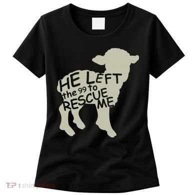 He Left The 99 To Rescue Me Religious Christian  Women's T-Shirt