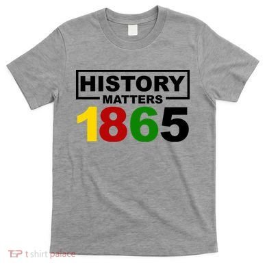 History Matters 1865 Black History Month T-Shirt
