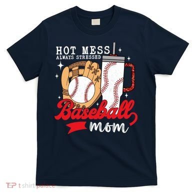 Hot Mess Always Stressed Baseball Mom T-Shirt