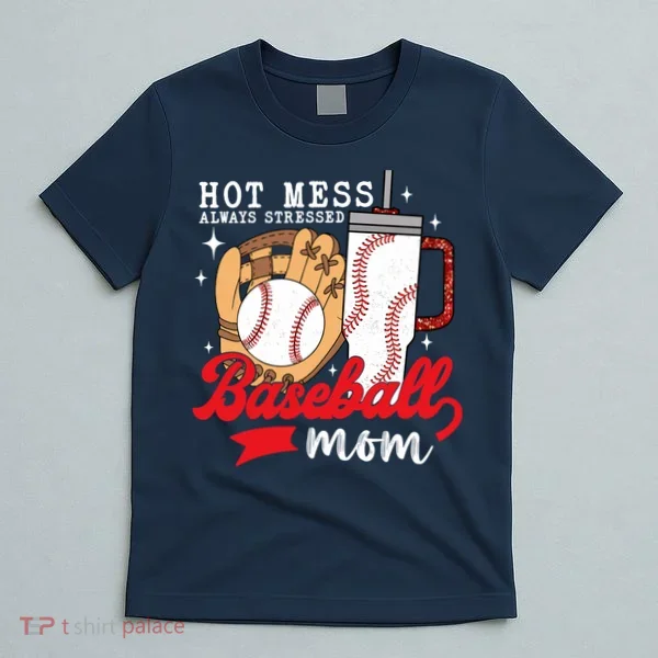 Hot Mess Always Stressed Baseball Mom T-Shirt