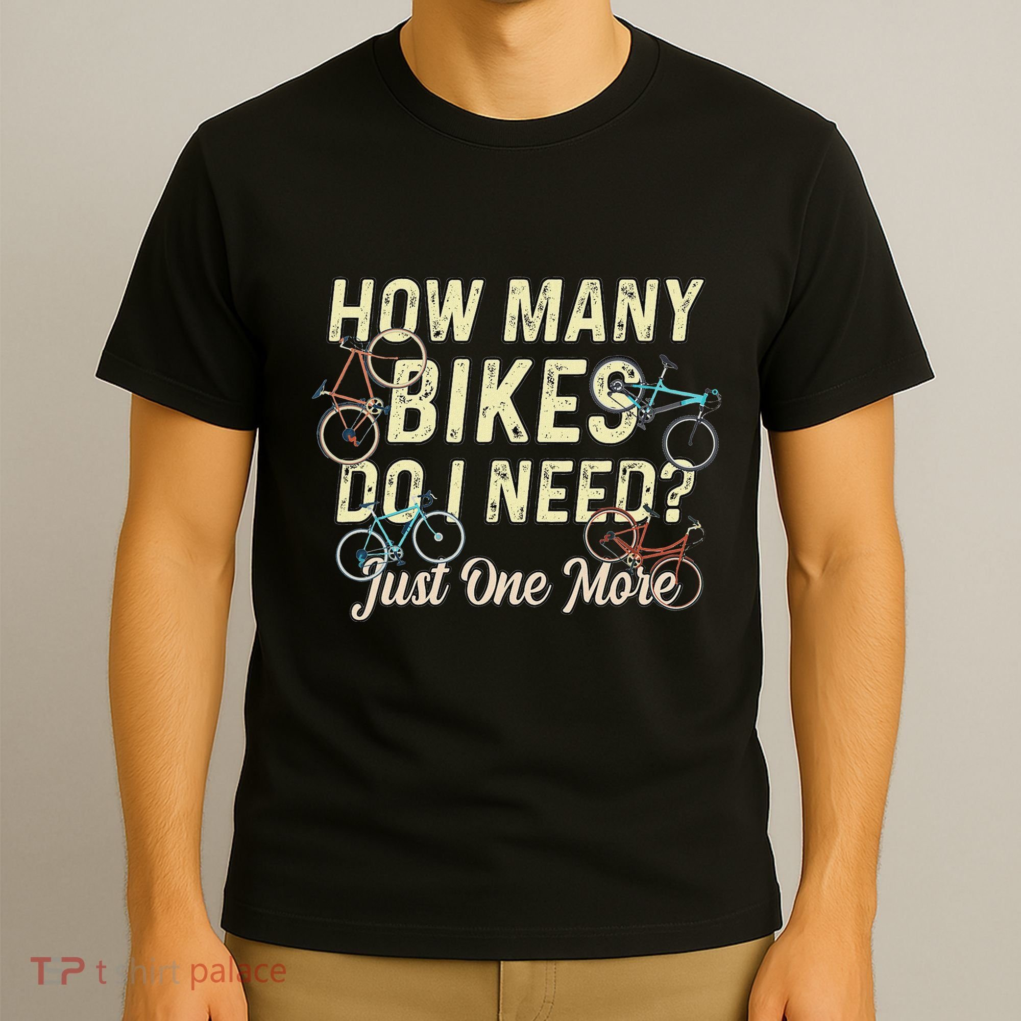 How Many Bikes Do I Need Just One More Funny Bike Cyclist T-Shirt