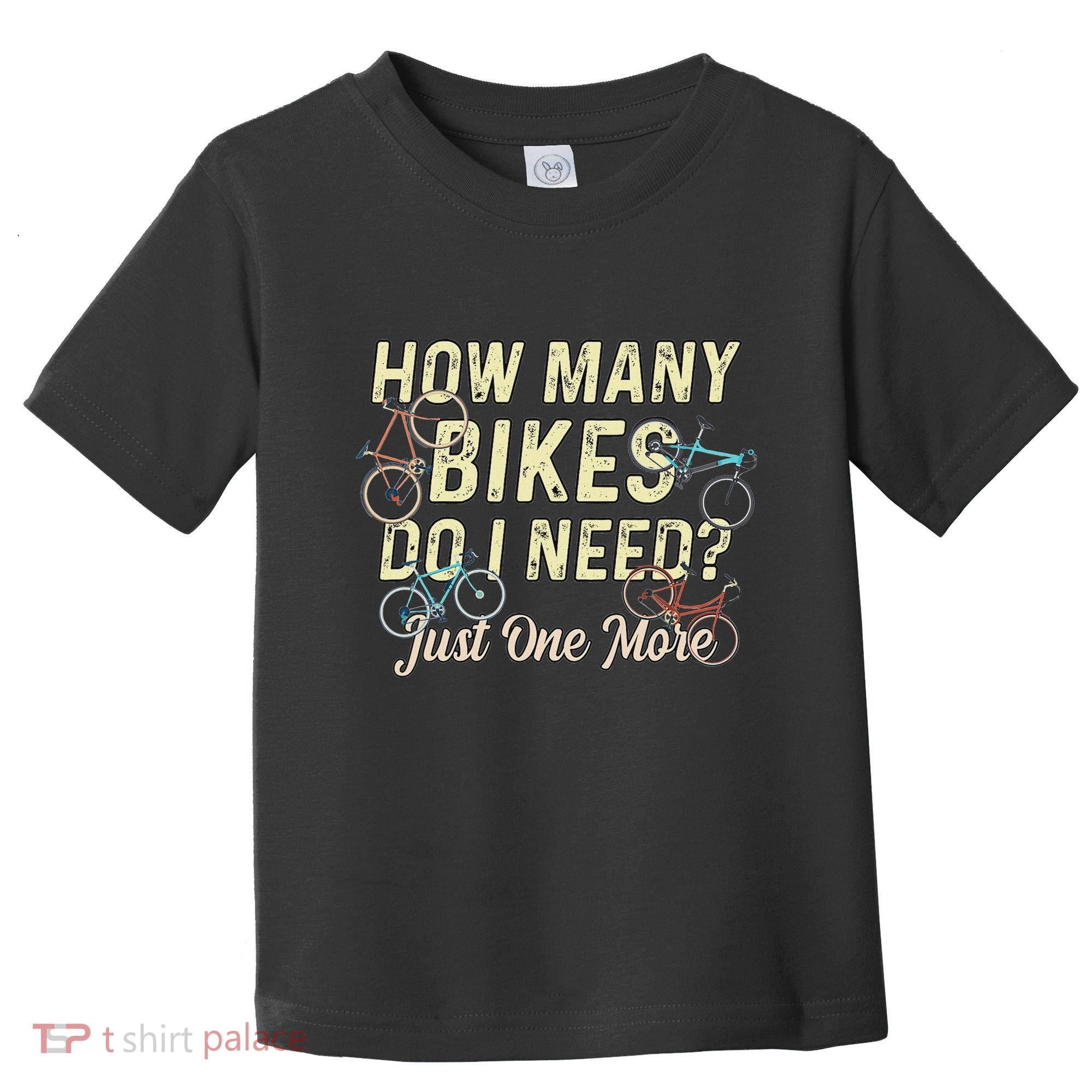How Many Bikes Do I Need Just One More Funny Bike Cyclist Toddler T-Shirt