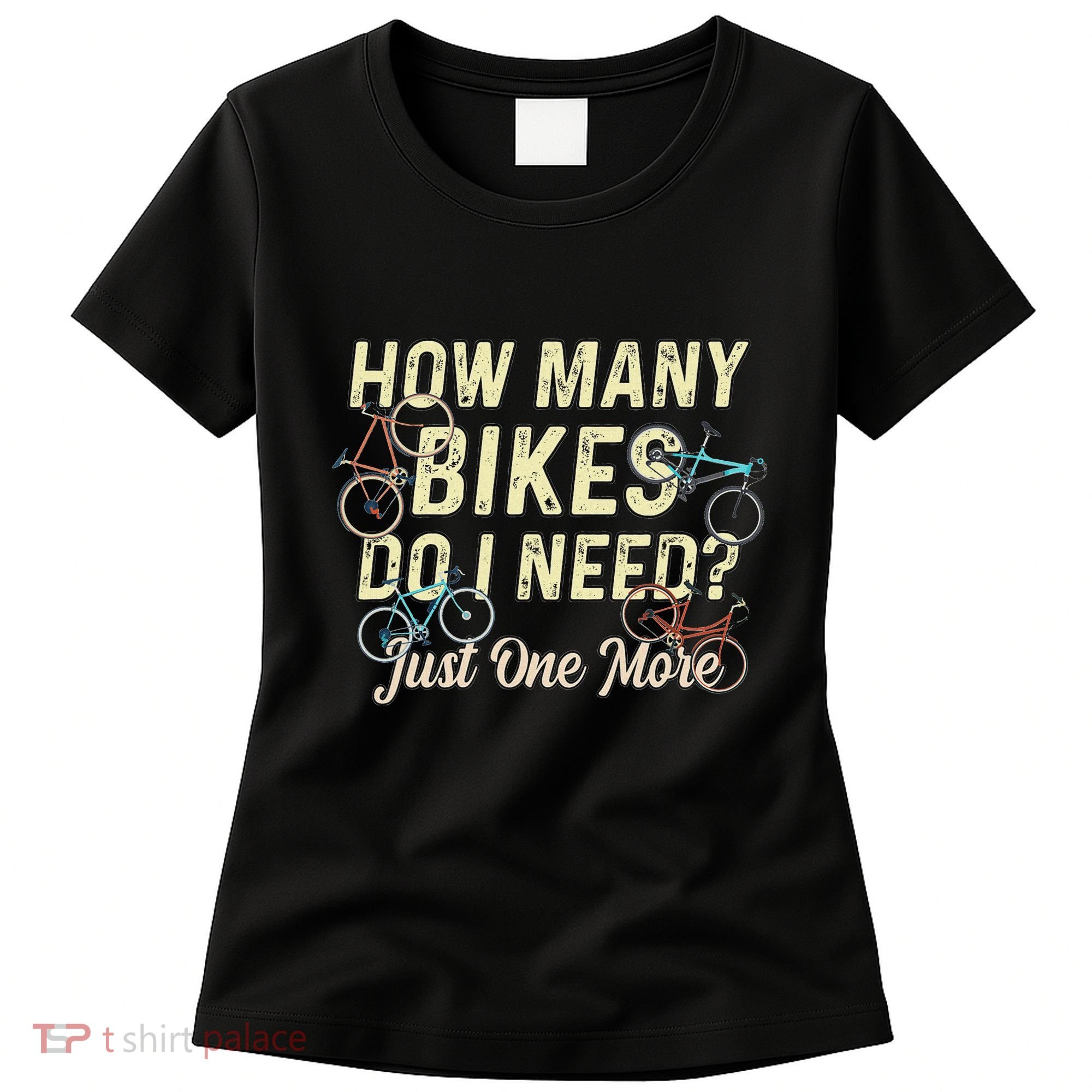 How Many Bikes Do I Need Just One More Funny Bike Cyclist Women's T-Shirt