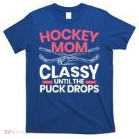 Hockey Mom Classy Until The Puck Drops Mothers Day Cute Gift T-Shirt thumb 0