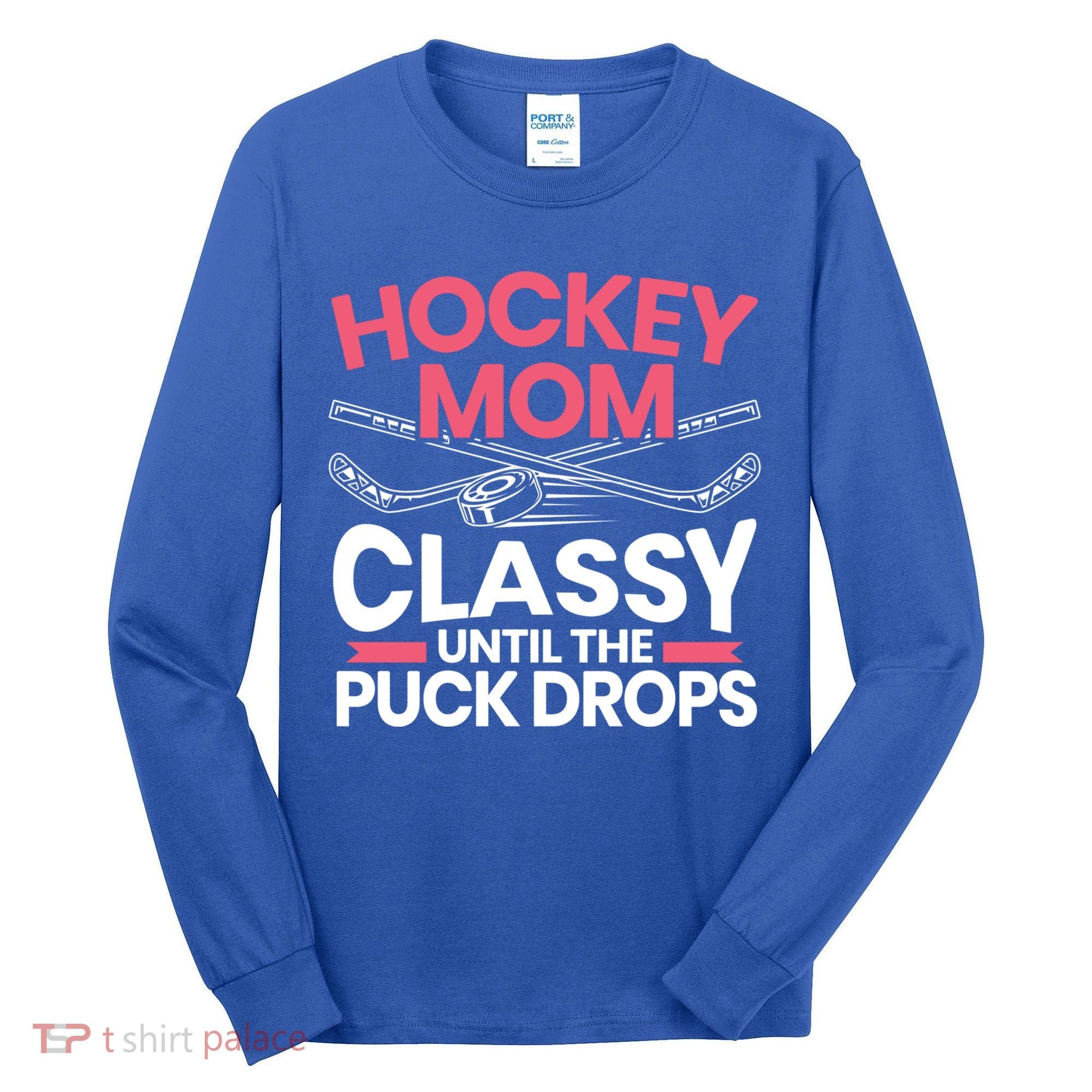 Hockey Mom Classy Until The Puck Drops Mothers Day Cute Gift Tall Long Sleeve Shirt