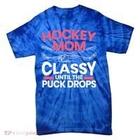 Hockey Mom Classy Until The Puck Drops Mothers Day Cute Gift Tie-Dye T-Shirt thumb 0