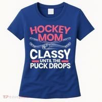 Hockey Mom Classy Until The Puck Drops Mothers Day Cute Gift Women's T-Shirt thumb 0